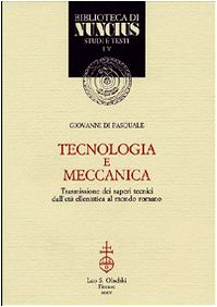 Tecnologia e meccanica. Trasmissione dei saperi tecnici dall'età ellenistica al mondo romano (Biblioteca di Nuncius)