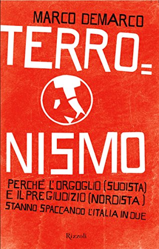 Terronismo: Perché l'orgoglio (sudista) e il pregiudizio (nordista) stanno spaccando l'Italia in due (Italian Edition)