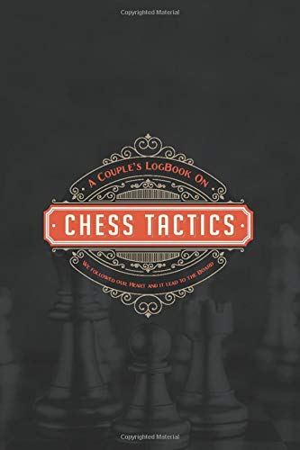 The Couple's Logbook on CHESS TACTIC: We followed our Heart and it lead to the board.: A Logbook for couples to Rate and Remember CHESS TACTIC Together.