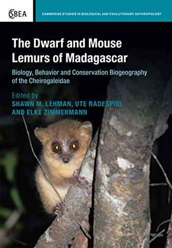 The Dwarf and Mouse Lemurs of Madagascar: Biology, Behavior and Conservation Biogeography of the Cheirogaleidae: 73 (Cambridge Studies in Biological and Evolutionary Anthropology, Series Number 73)