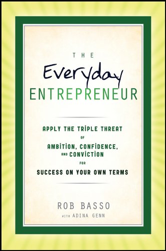 The Everyday Entrepreneur: Apply the Tripple Threat of Ambition, Confidence, and Conviction for Success on Your Own Terms (English Edition)