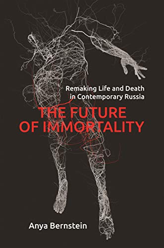 The Future of Immortality: Remaking Life and Death in Contemporary Russia: 3 (Princeton Studies in Culture and Technology)