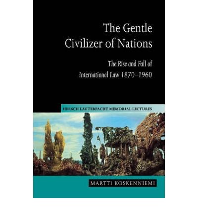 [(The Gentle Civilizer of Nations: The Rise and Fall of International Law 1870-1960 )] [Author: Martti Koskenniemi] [May-2003]