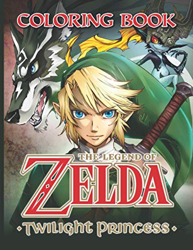 The Legend Of Zelda Twilight Princess Coloring Book: The Legend Of Zelda Twilight Princess Creativity & Relaxation Adult Coloring Books (Get Well Gifts)