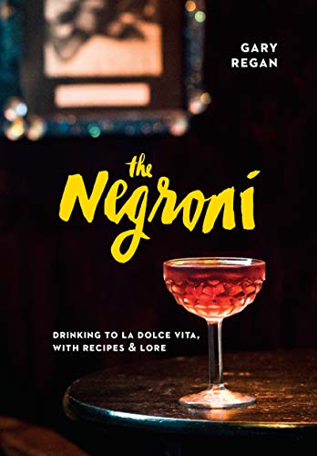 The Negroni: Drinking to La Dolce Vita, with Recipes & Lore The Negroni: Drinking to La Dolce Vita, with Recipes & Lore
