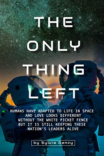 The Only Thing Left: Humans have adapted to life in space and love looks different without the white picket fence but it is still keeping these nation's leaders alive (English Edition)