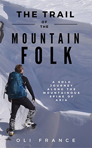 The Trail of the Mountain Folk: A Solo Winter Journey Along the Mountainous Spine of Asia (English Edition)