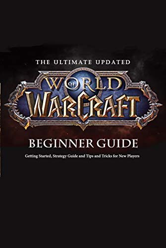 The Ultimate Updated World of Warcraft Beginner Guide:: Everything Newbie Need to Know about World of Warcraft (English Edition)