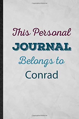 This Personal Journal Belongs to Conrad: Blank Funny Novelty First Family Name Lined Journal Notebook For Custom Personalized Design, Inspirational ... Special Birthday Gift Idea Useful Design