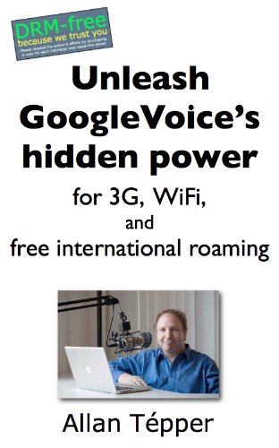 Unleash GoogleVoice's hidden power for 3G, WiFi, and free international roaming (English Edition)