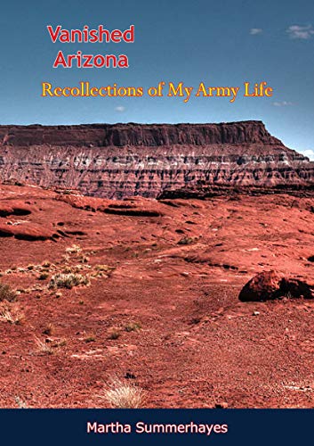 Vanished Arizona: Recollections of My Army Life (English Edition)