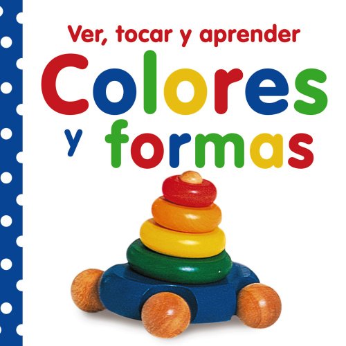 Ver, tocar y aprender. Colores y formas (Castellano - A PARTIR DE 0 AÑOS - LIBROS CON TEXTURAS - Ver, tocar y aprender)