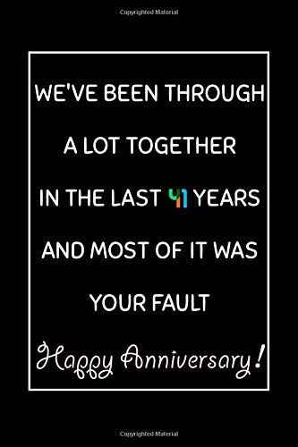 We've been through a lot toghether,in the last past 41 years. And Most of it was your fault. Happy Anniversary Journal/Notebook 41st Anniversary Gift, ... alternative to cards: Lined Notebook / J