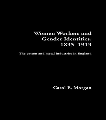 Women Workers and Gender Identities, 1835-1913: The Cotton and Metal Industries in England (Women's and Gender History) (English Edition)