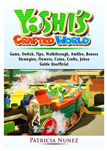 Yoshis Crafted World Game, Switch, Tips, Walkthrough, Amiibo, Bosses, Strategies, Flowers, Coins, Crafts, Jokes, Guide Unofficial
