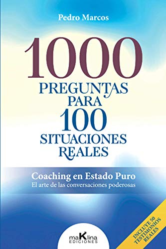 1000 PREGUNTAS PARA 100 SITUACIONES REALES: "Coaching en Estado Puro. El arte de las conversaciones poderosas" 1000 PREGUNTAS PARA 100 SITUACIONES REALES: "Coaching en Estado Puro. El arte de las conversaciones poderosas"