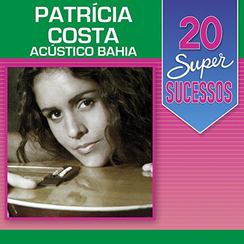 20 Super Sucessos: Patrícia Costa (Acústico Bahia)