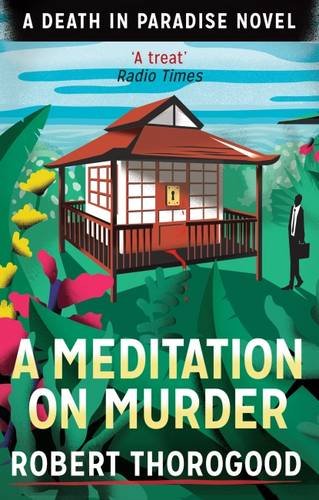 A Meditation On Murder: A gripping and uplifting cosy crime mystery from the creator of Death in Paradise: Book 1 (A Death in Paradise Mystery)