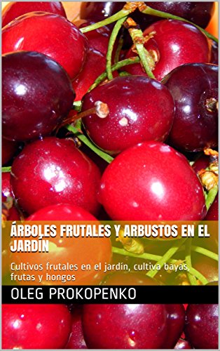 Árboles frutales y arbustos en el jardín: Cultivos frutales en el jardín, cultiva bayas, frutas y hongos