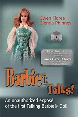 Barbie® Talks!: An Unauthorized Exposé of the First Talking Barbie® Doll: An Expose' of the First Talking Barbie Doll. the Humorous and Poignant Adventures of Two Former Mattel Toy Designers.
