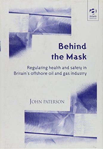 Behind the Mask: Regulating Health and Safety in Britain's Offshore Oil and Gas Industry