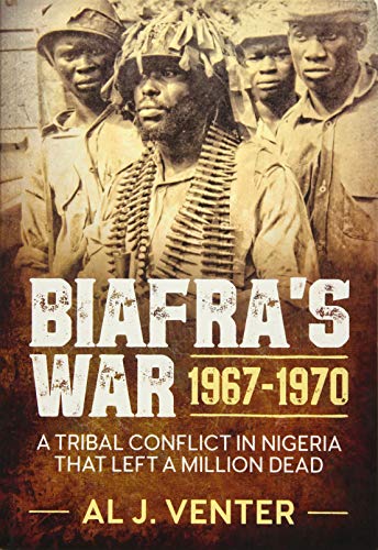 Biafra'S War 1967-1970: A Tribal Conflict in Nigeria That Left a Million Dead