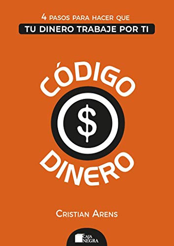 Código Dinero: 4 Pasos para hacer que tu dinero trabaje por ti (Administrar tu dinero y Finanzas Personales nº 1)