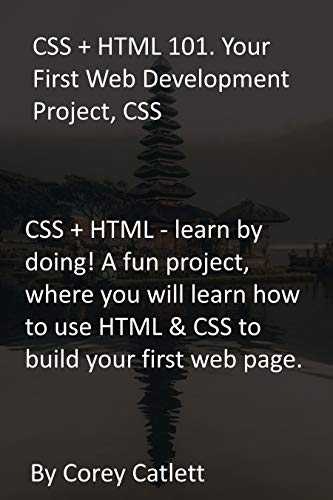 CSS + HTML 101. Your First Web Development Project, CSS: CSS + HTML - learn by doing! A fun project, where you will learn how to use HTML & CSS to build your first web page. (English Edition)
