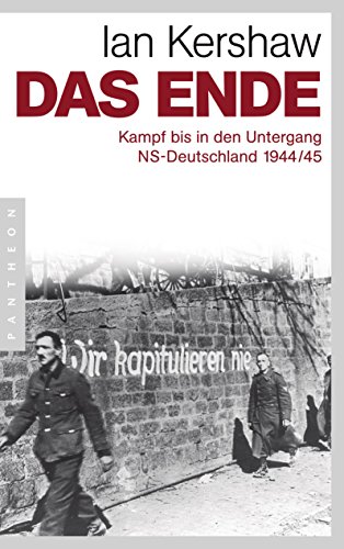 Das Ende: Kampf bis in den Untergang - NS-Deutschland 1944/45 (German Edition)