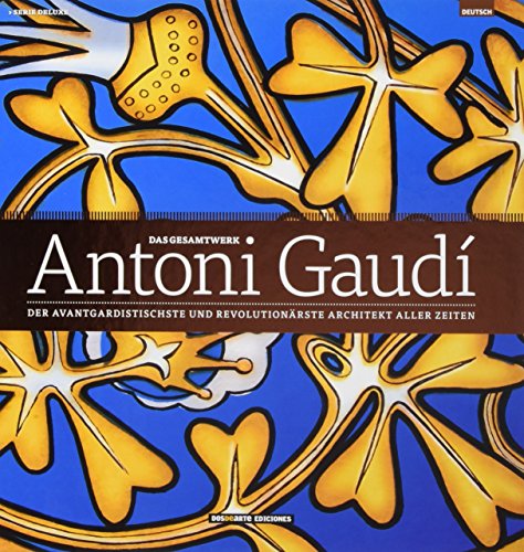Das Gesamtwerk von Antoni Gaudi: Der avantgardistischste und revolutionärste architekt aller zeiten (Serie Arquitectura - Edicion Deluxe)