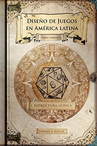 Diseño de juegos en América latina: Estructura lúdica: Game Design paso a paso: Volume 1