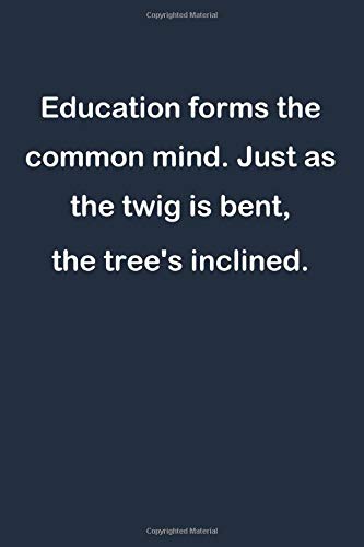 Education forms the common mind. Just as the twig is bent, the tree's inclined: Lined Notebook