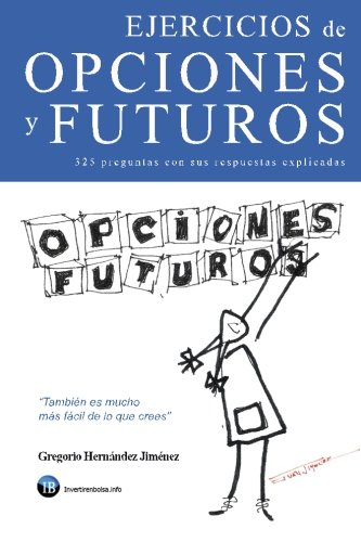 Ejercicios de opciones y futuros: (325 preguntas con sus respuestas explicadas)