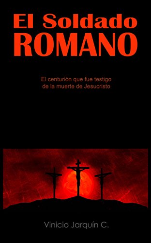 El Soldado Romano: El centurión que fue testigo de la muerte de Jesucristo
