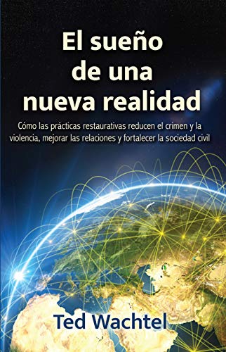 El sueño de una nueva realidad: Cómo las prácticas restaurativas reducen el crimen y la violencia, mejorar las relaciones y fortalecer la sociedad civil
