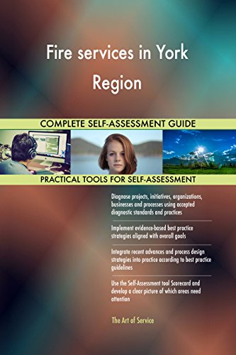 Fire services in York Region All-Inclusive Self-Assessment - More than 650 Success Criteria, Instant Visual Insights, Comprehensive Spreadsheet Dashboard, Auto-Prioritized for Quick Results