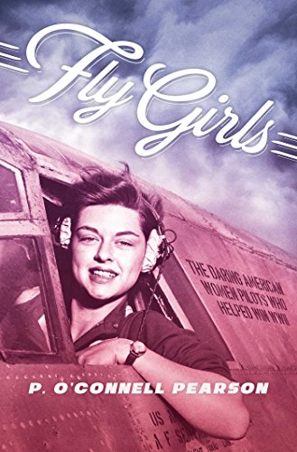 Fly Girls: The Daring American Women Pilots Who Helped Win WWII (English Edition)