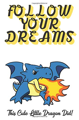 Follow Your Dreams. This Cute Little Dragon Did!: Inspirational and Motivational Lined Paper Notebook Journal to Draw, Diary, Plan or Sketch. Great for School Work Homework.
