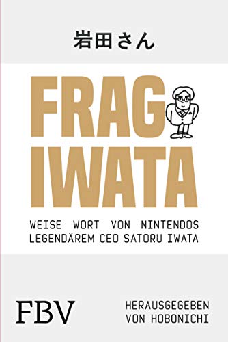 Frag Iwata: Worte der Weisheit von Nintendos legendärem CEO (German Edition)