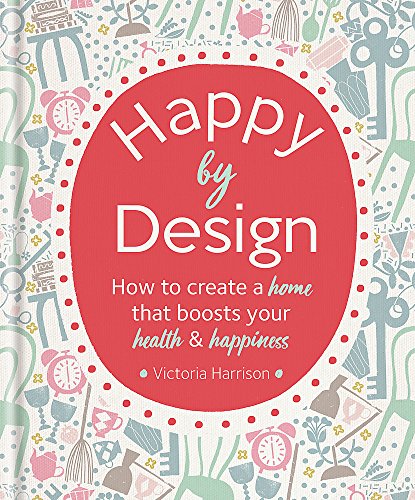 Happy by Design: How to create a home that boosts your health & happiness