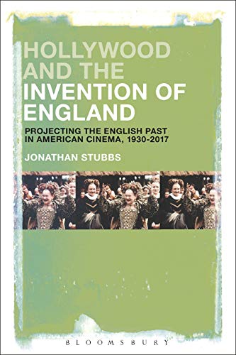 Hollywood and the Invention of England: Projecting the English Past in American Cinema, 1930-2017