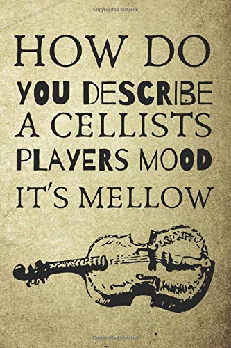How Do You Describe A Cellists Players Mood It's Mellow: Novelty Notebook For All Musically Inclined Players Of The Cello Performing Arts Notes