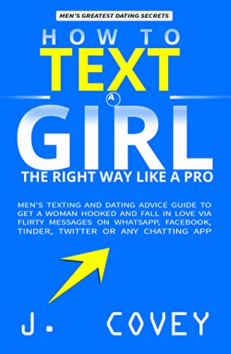 How to Text a Girl the Right Way Like a Pro: Men's Texting and Dating Advice Guide to Get a Woman Hooked and Fall in Love Via Flirty Messages on WhatsApp, ... Twitter or Any Chatting (English Edition)