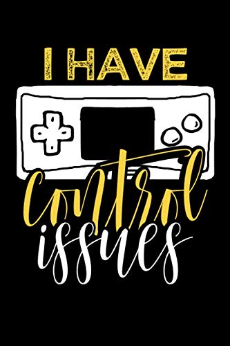 I Have Control Issues: Gaming Notebook and Video Gamer Log Book Journal Gift for Dads and Moms | Daily To-Do List Planner and Gameplay Gifts for Boys and Girls