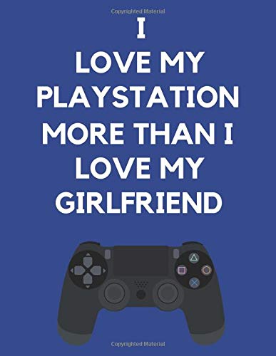 I Love My Playstation More Than I Love My Girlfriend: Playstation Themed Notebook/ Journal/ Notepad/ Diary For Gamers, Teens, Adults and Kids | 100 ... Pages With Margins | 8.5 x 11 Inches | A4