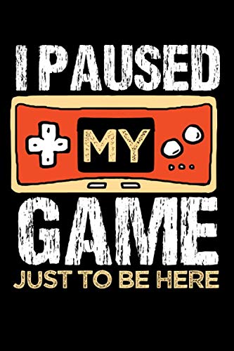I Paused My Game Just to Be Here: Gaming Notebook Journal and Video Gamer Planner Log Book for Adults and Kids | Daily To-Do List Organizer Planner Gift for Boys and Girls
