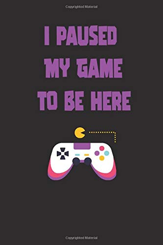 I Paused My Game to Be Here: This is a blank, lined journal that makes a perfect Ferris Wheel Day gift for for men, women, boys and girls who love ... Video Game Players - 6 x 9 Inches - 120 Pages