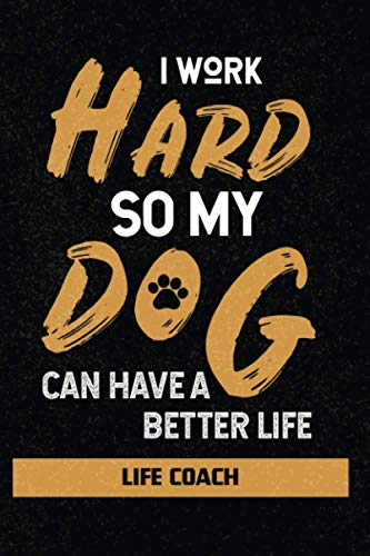 I Work Hard So My Dog Can Have A Better Life - Life Coach -: dogs lovers notebook / Best Coworker Gift & Appreciation Notebook for dog lovers ... Cute Gifts For Dogs Lovers Novelty
