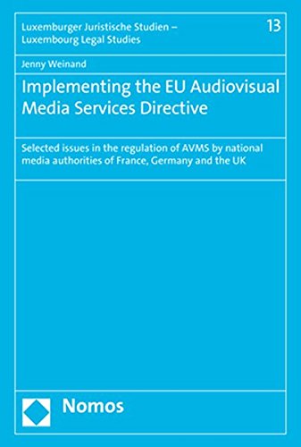 Implementing the EU Audiovisual Media Services Directive: Selected issues in the regulation of AVMS by national media authorities of France, Germany ... Studien - Luxembourg Legal Studies)