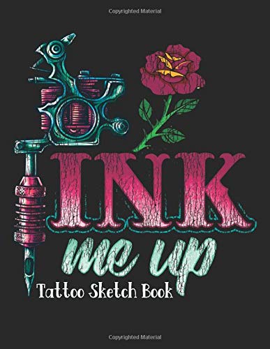 Ink Me Up - Tattoo Sketch Book: Design Notebook to Create Your Own Tattoo Art Work - Tattoo Machine with Rose Black (TT 8.5" x 11"  106pages)